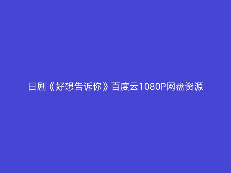 日剧《好想告诉你》百度云1080P网盘资源