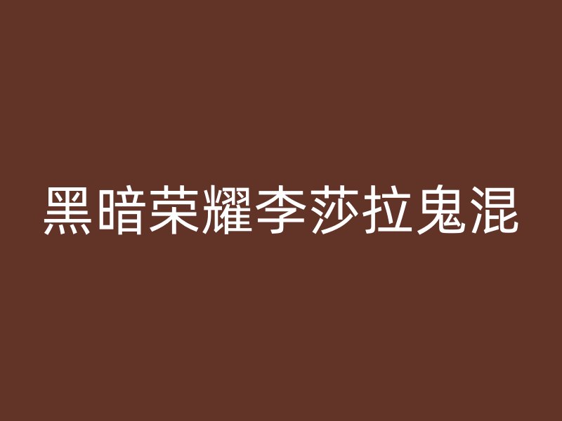 黑暗荣耀李莎拉鬼混