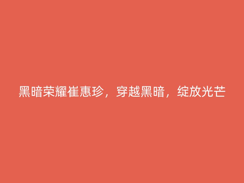 黑暗荣耀崔惠珍，穿越黑暗，绽放光芒